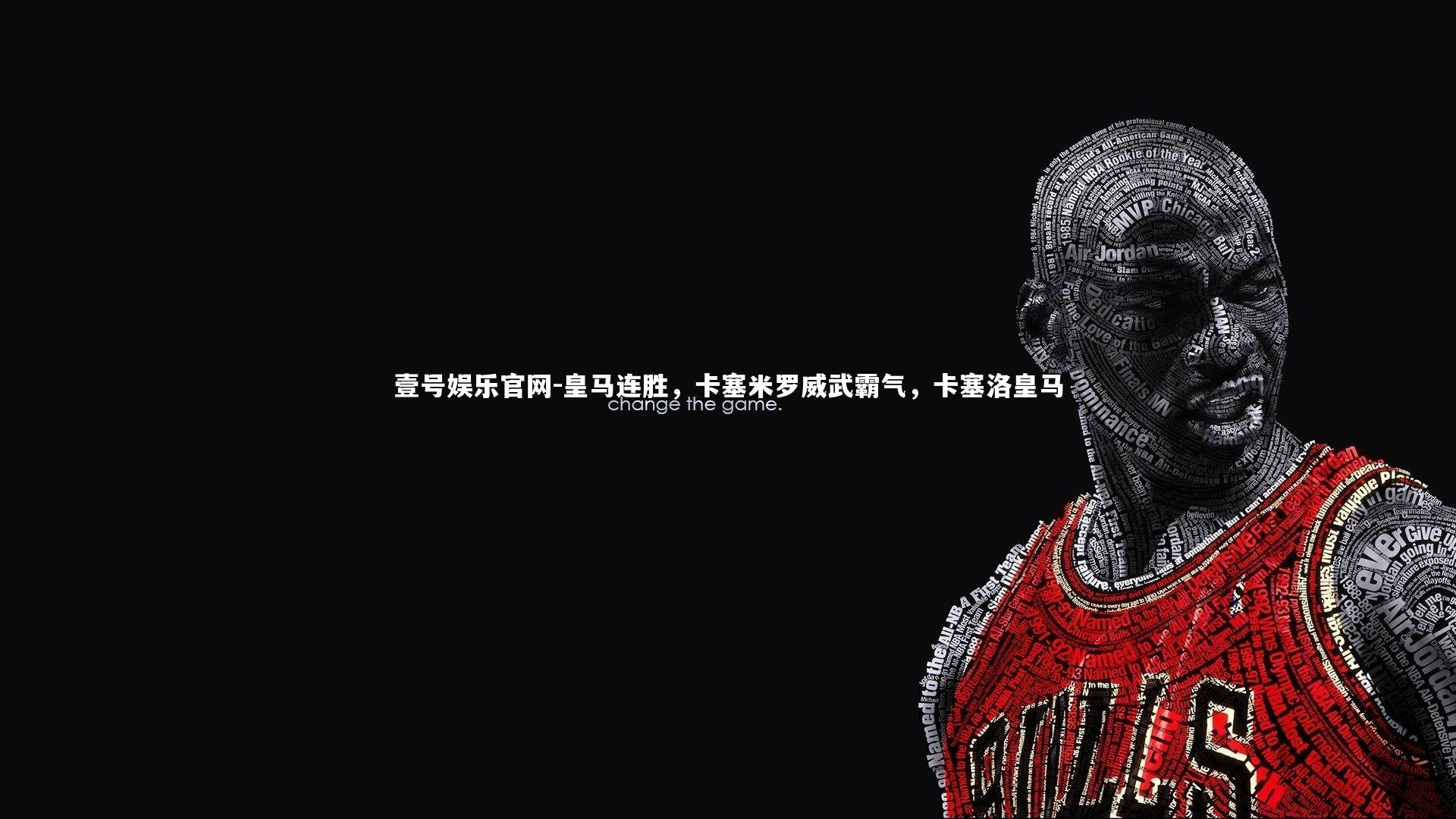 皇马连胜,卡塞米罗威武霸气,卡塞洛皇马