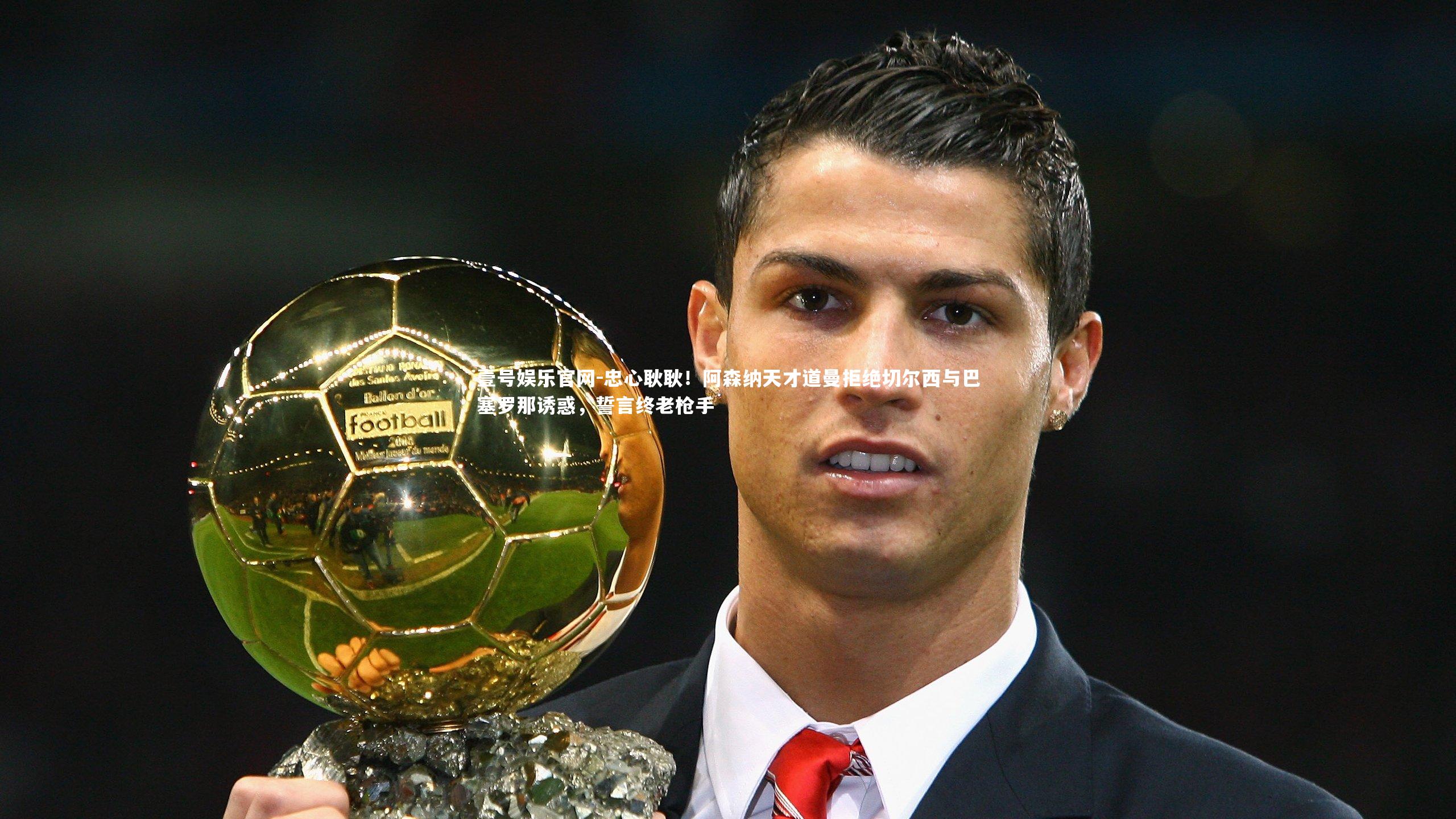 忠心耿耿！阿森纳天才道曼拒绝切尔西与巴塞罗那诱惑，誓言终老枪手